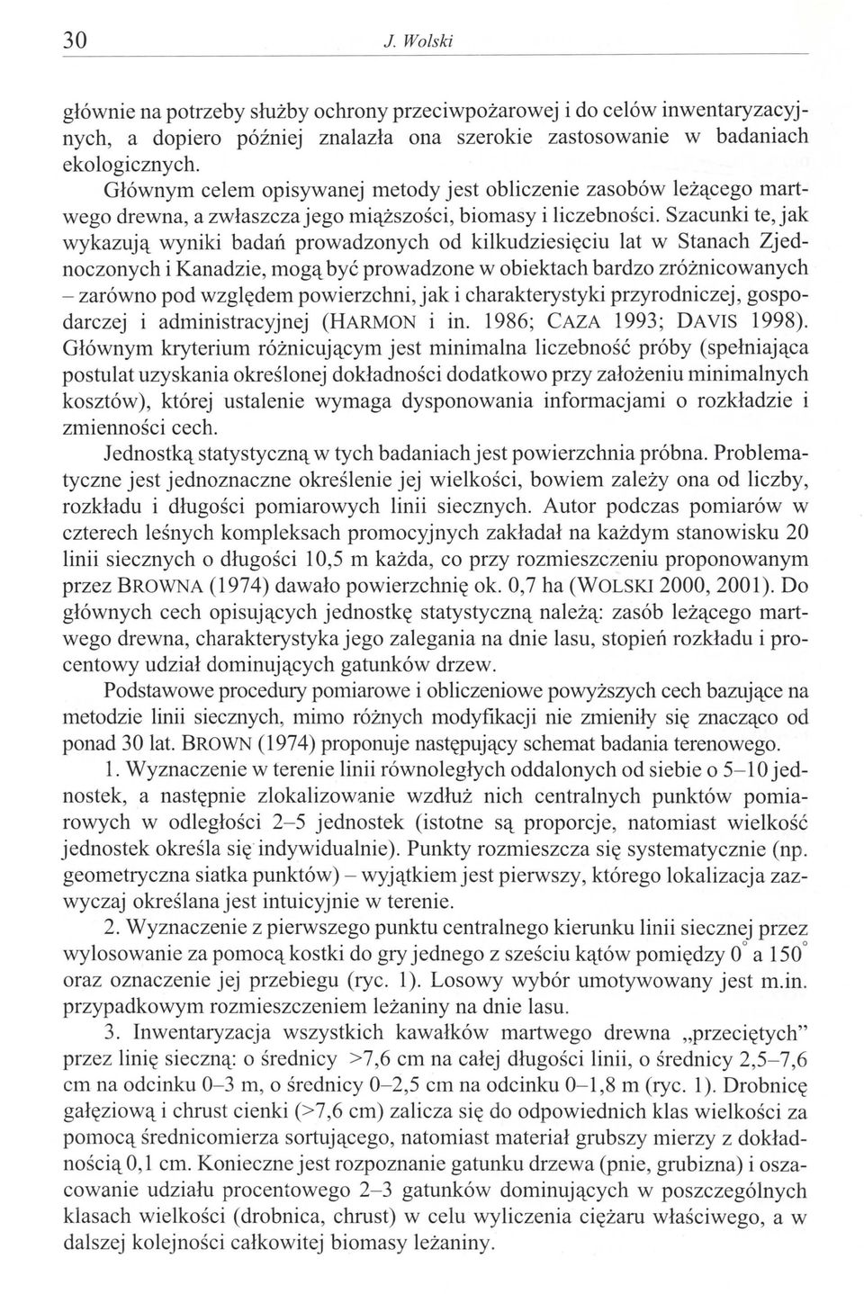 Szacunki te, jak wykazują wyniki badań prowadzonych od kilkudziesięciu lat w Stanach Zjednoczonych i Kanadzie, mogą być prowadzone w obiektach bardzo zróżnicowanych - zarówno pod względem