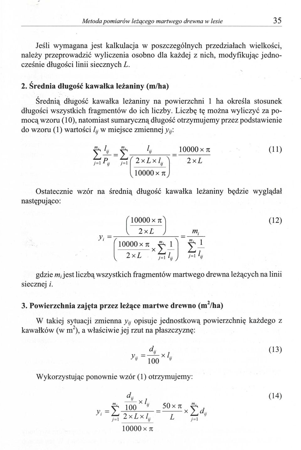 Liczbę tę można wyliczyć za pomocą wzoru (10), natomiast sumaryczną długość otrzymujemy przez podstawienie do wzoru (l) wartości li) w miejsce zmiennej Yi): I I ij = I I ij = 10000 X 1t j = 1 Pij j=1