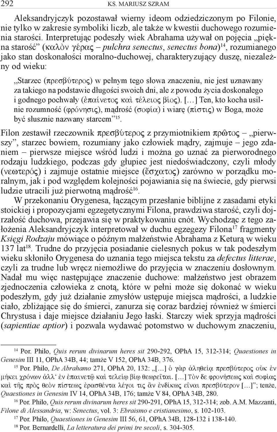 niezależny od wieku: Starzec (presbúteroj) w pełnym tego słowa znaczeniu, nie jest uznawany za takiego na podstawie długości swoich dni, ale z powodu życia doskonałego i godnego pochwały ( pa netoj