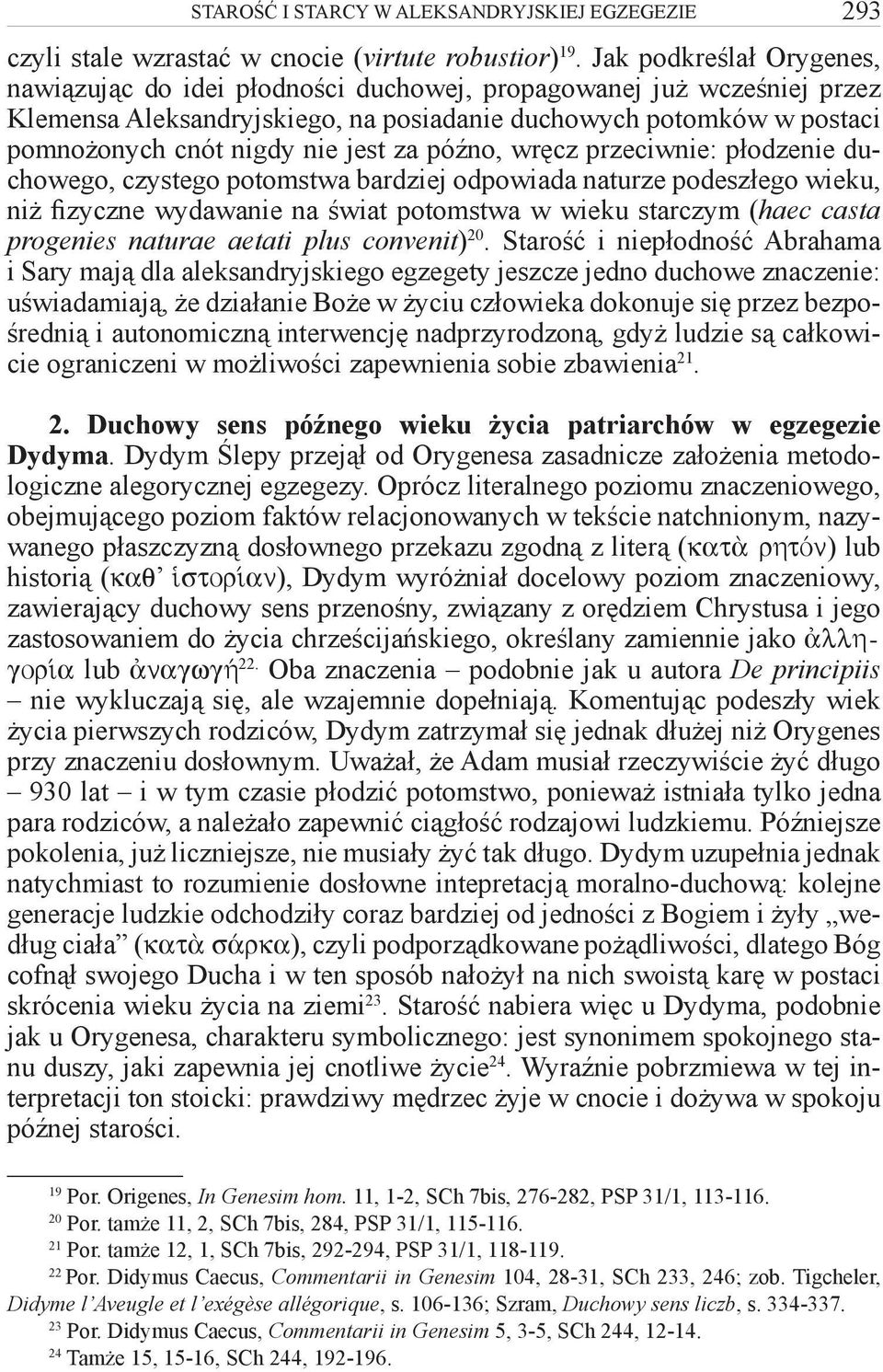 za późno, wręcz przeciwnie: płodzenie duchowego, czystego potomstwa bardziej odpowiada naturze podeszłego wieku, niż fizyczne wydawanie na świat potomstwa w wieku starczym (haec casta progenies