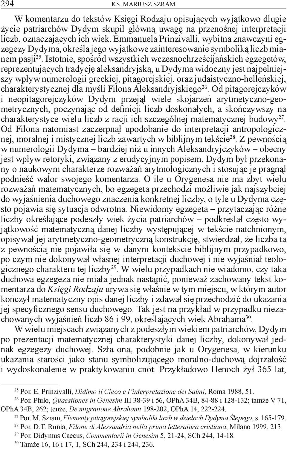 Istotnie, spośród wszystkich wczesnochrześcijańskich egzegetów, reprezentujących tradycję aleksandryjską, u Dydyma widoczny jest najpełniejszy wpływ numerologii greckiej, pitagorejskiej, oraz