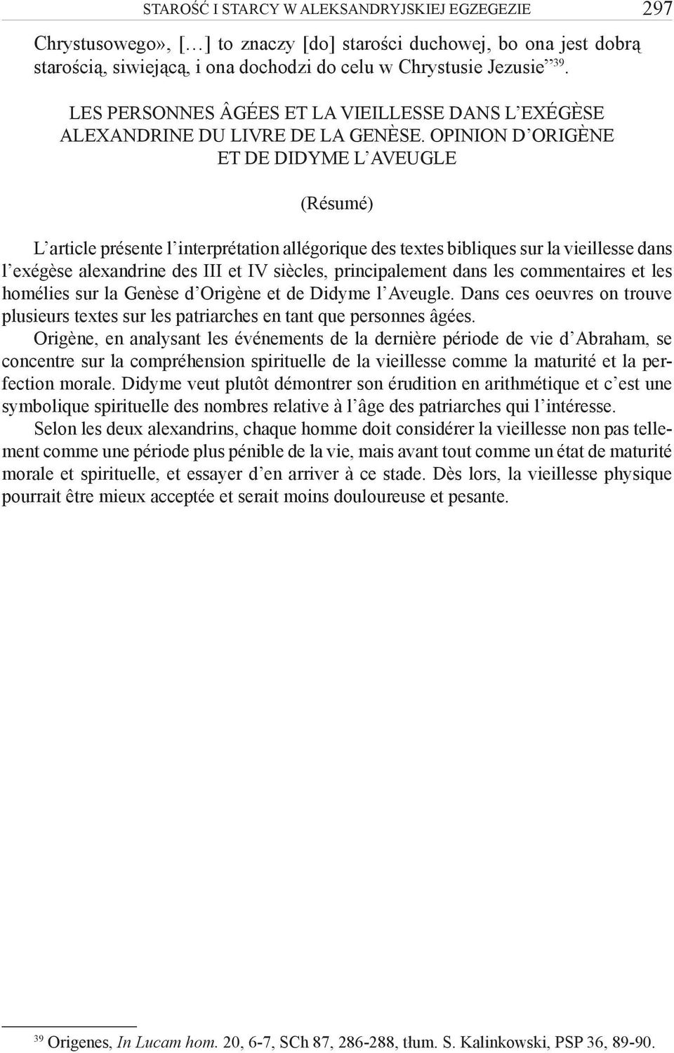 OPINION D ORIGÈNE ET DE DIDYME L AVEUGLE (Résumé) 297 L article présente l interprétation allégorique des textes bibliques sur la vieillesse dans l exégèse alexandrine des III et IV siècles,