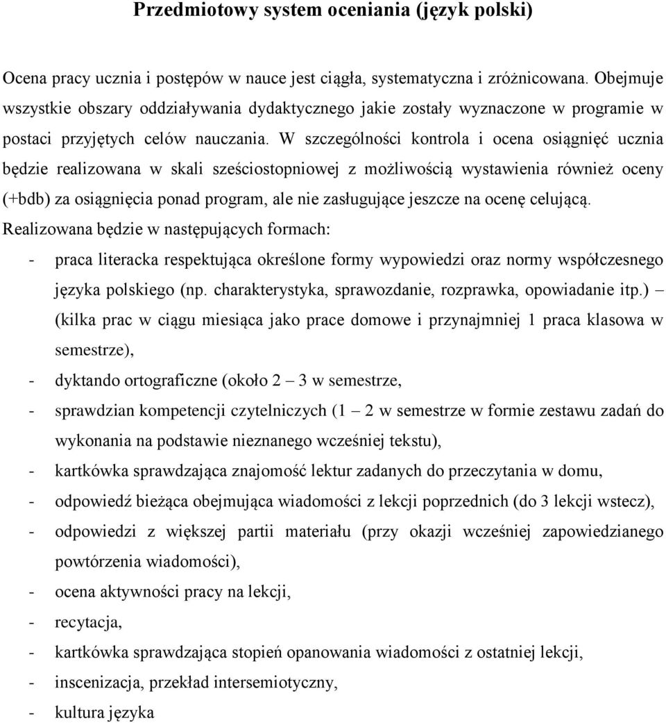 W szczególności kontrola i ocena osiągnięć ucznia będzie realizowana w skali sześciostopniowej z możliwością wystawienia również oceny (+bdb) za osiągnięcia ponad program, ale nie zasługujące jeszcze