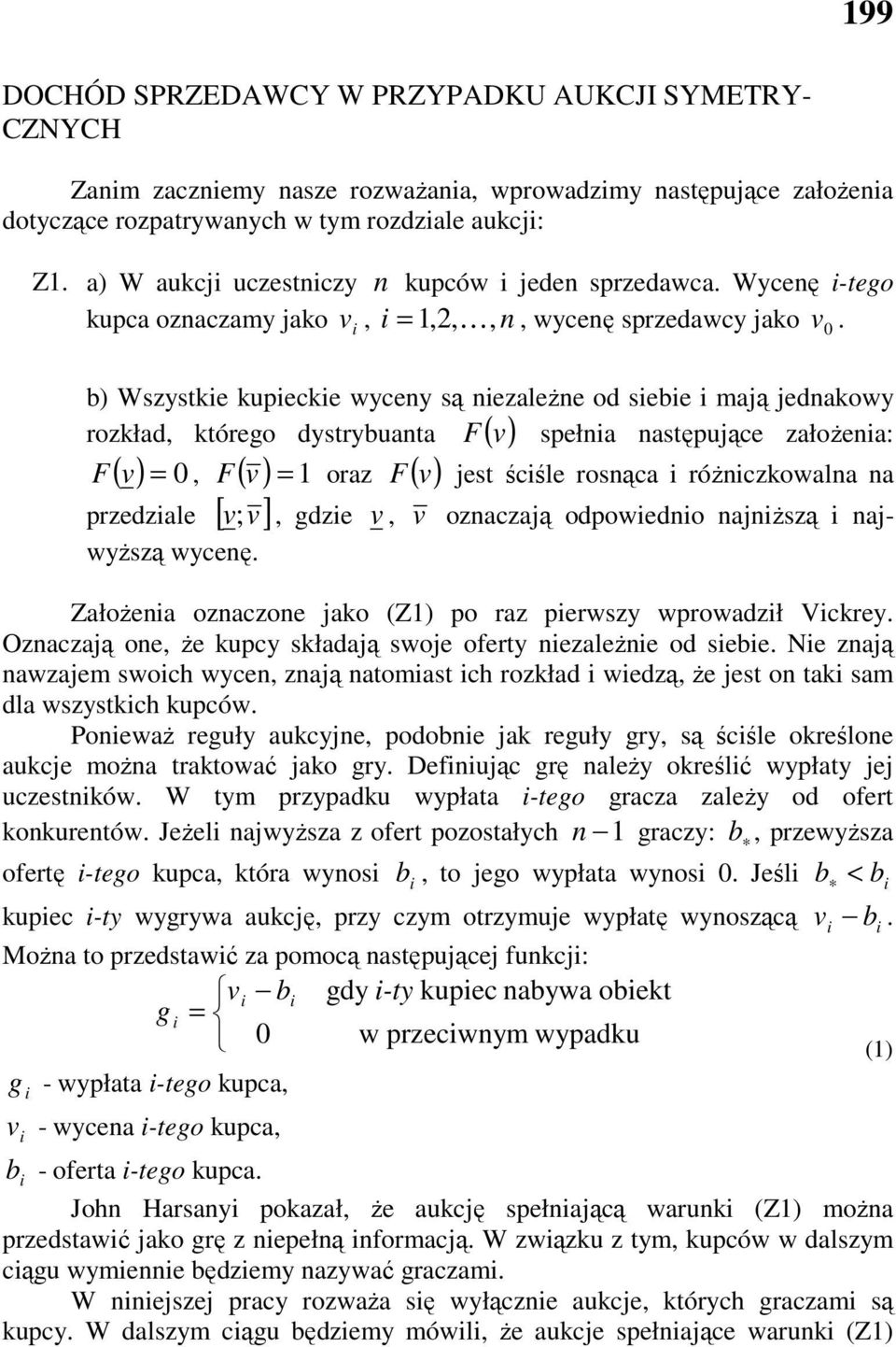 ) Wzytke kupecke wyceny ą nezaleŝne od ee ają jednakowy rozkład, którego dytryuanta F ( v) pełna natępujące załoŝena: F ( v) = 0, F ( v ) = 1 oraz F ( v) jet ścśle ronąca róŝnczkowalna na przedzale [