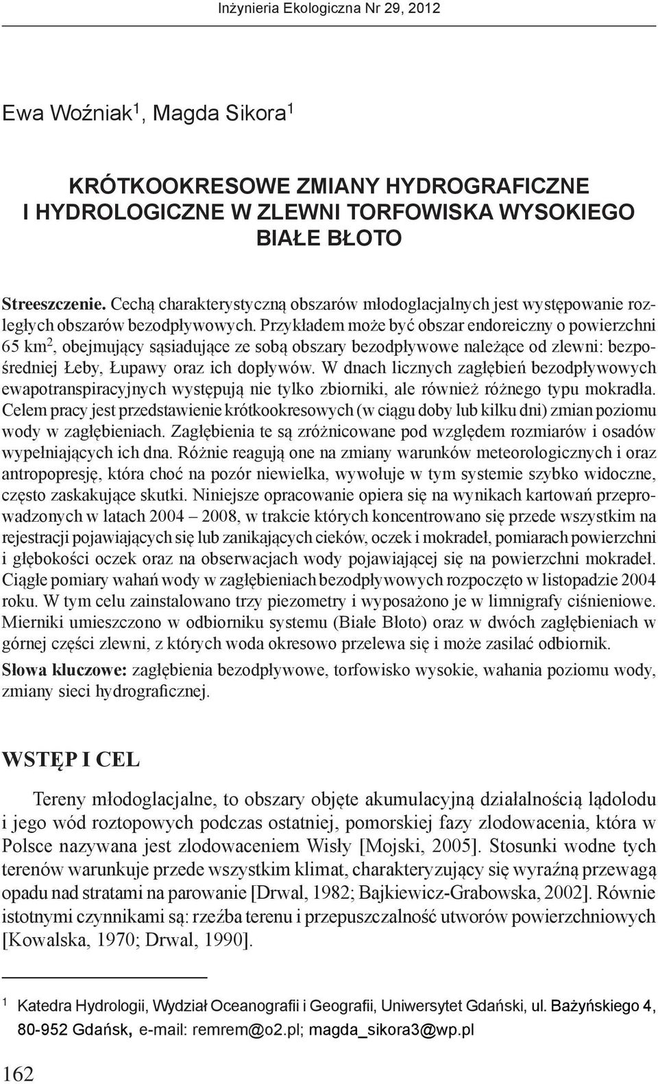 Przykładem może być obszar endoreiczny o powierzchni 65 km 2, obejmujący sąsiadujące ze sobą obszary bezodpływowe należące od zlewni: bezpośredniej Łeby, Łupawy oraz ich dopływów.