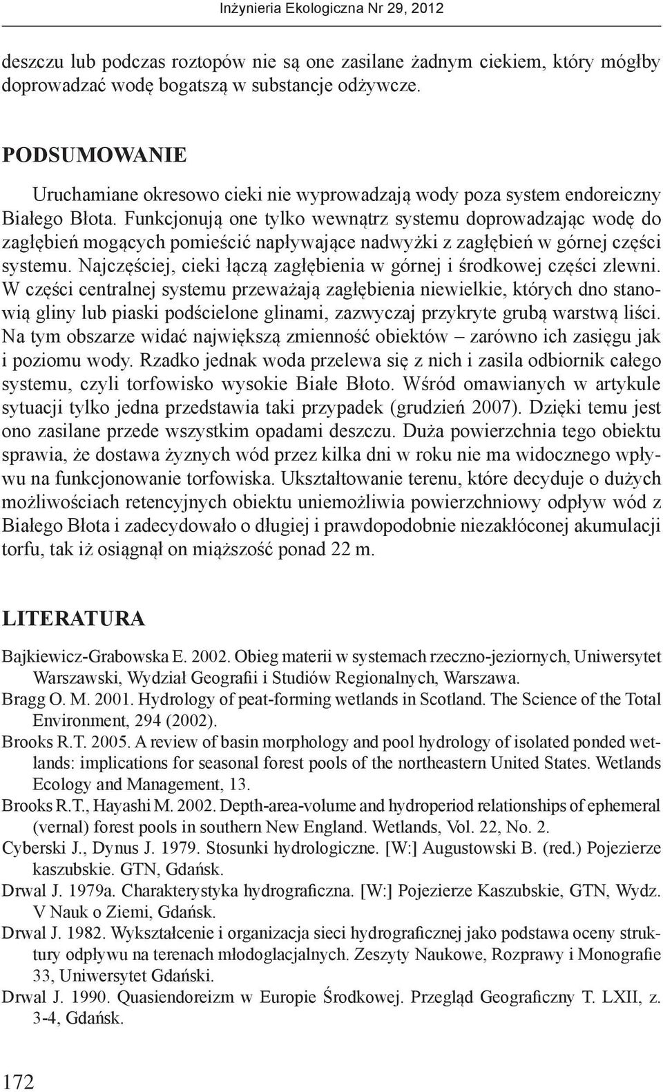 Funkcjonują one tylko wewnątrz systemu doprowadzając wodę do zagłębień mogących pomieścić napływające nadwyżki z zagłębień w górnej części systemu.