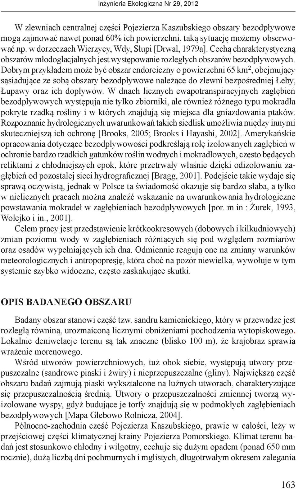 Dobrym przykładem może być obszar endoreiczny o powierzchni 65 km 2, obejmujący sąsiadujące ze sobą obszary bezodpływowe należące do zlewni bezpośredniej Łeby, Łupawy oraz ich dopływów.