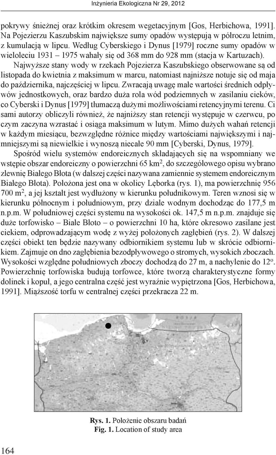 Najwyższe stany wody w rzekach Pojezierza Kaszubskiego obserwowane są od listopada do kwietnia z maksimum w marcu, natomiast najniższe notuje się od maja do października, najczęściej w lipcu.