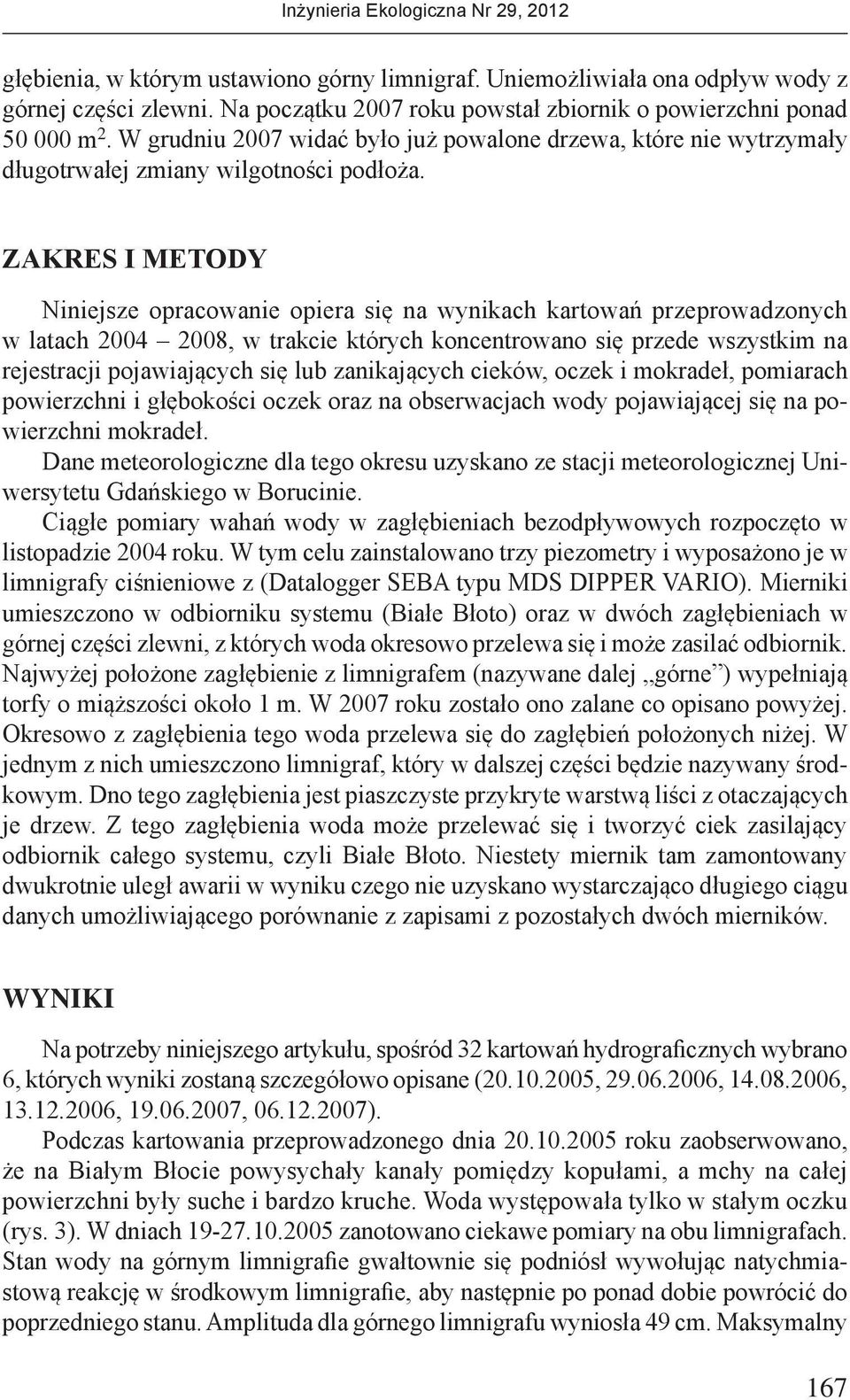 ZAKRES I METODY Niniejsze opracowanie opiera się na wynikach kartowań przeprowadzonych w latach 2004 2008, w trakcie których koncentrowano się przede wszystkim na rejestracji pojawiających się lub