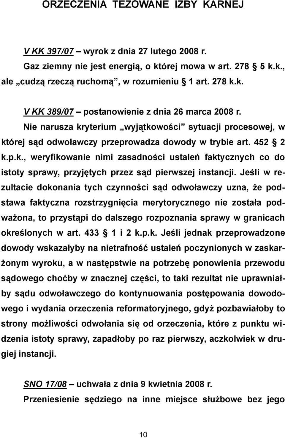 Jeśli w rezultacie dokonania tych czynności sąd odwoławczy uzna, że podstawa faktyczna rozstrzygnięcia merytorycznego nie została podważona, to przystąpi do dalszego rozpoznania sprawy w granicach