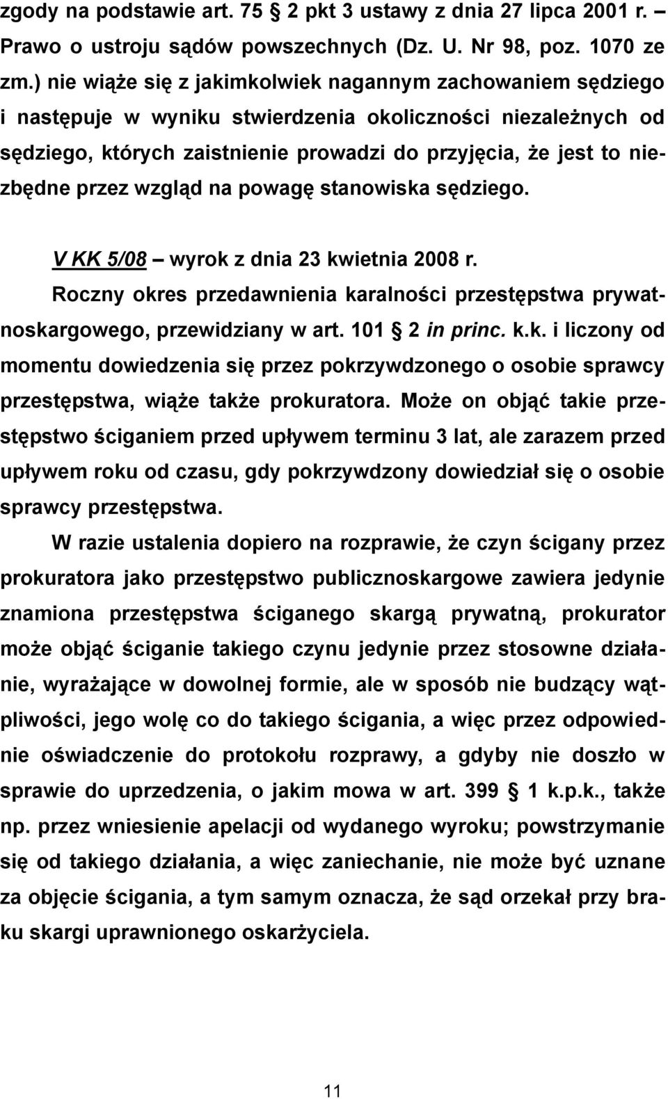 przez wzgląd na powagę stanowiska sędziego. V KK 5/08 wyrok z dnia 23 kwietnia 2008 r. Roczny okres przedawnienia karalności przestępstwa prywatnoskargowego, przewidziany w art. 101 2 in princ. k.k. i liczony od momentu dowiedzenia się przez pokrzywdzonego o osobie sprawcy przestępstwa, wiąże także prokuratora.