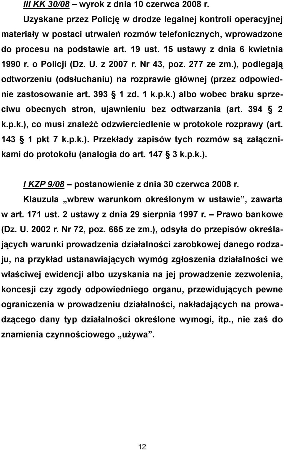 1 k.p.k.) albo wobec braku sprzeciwu obecnych stron, ujawnieniu bez odtwarzania (art. 394 2 k.p.k.), co musi znaleźć odzwierciedlenie w protokole rozprawy (art. 143 1 pkt 7 k.p.k.). Przekłady zapisów tych rozmów są załącznikami do protokołu (analogia do art.