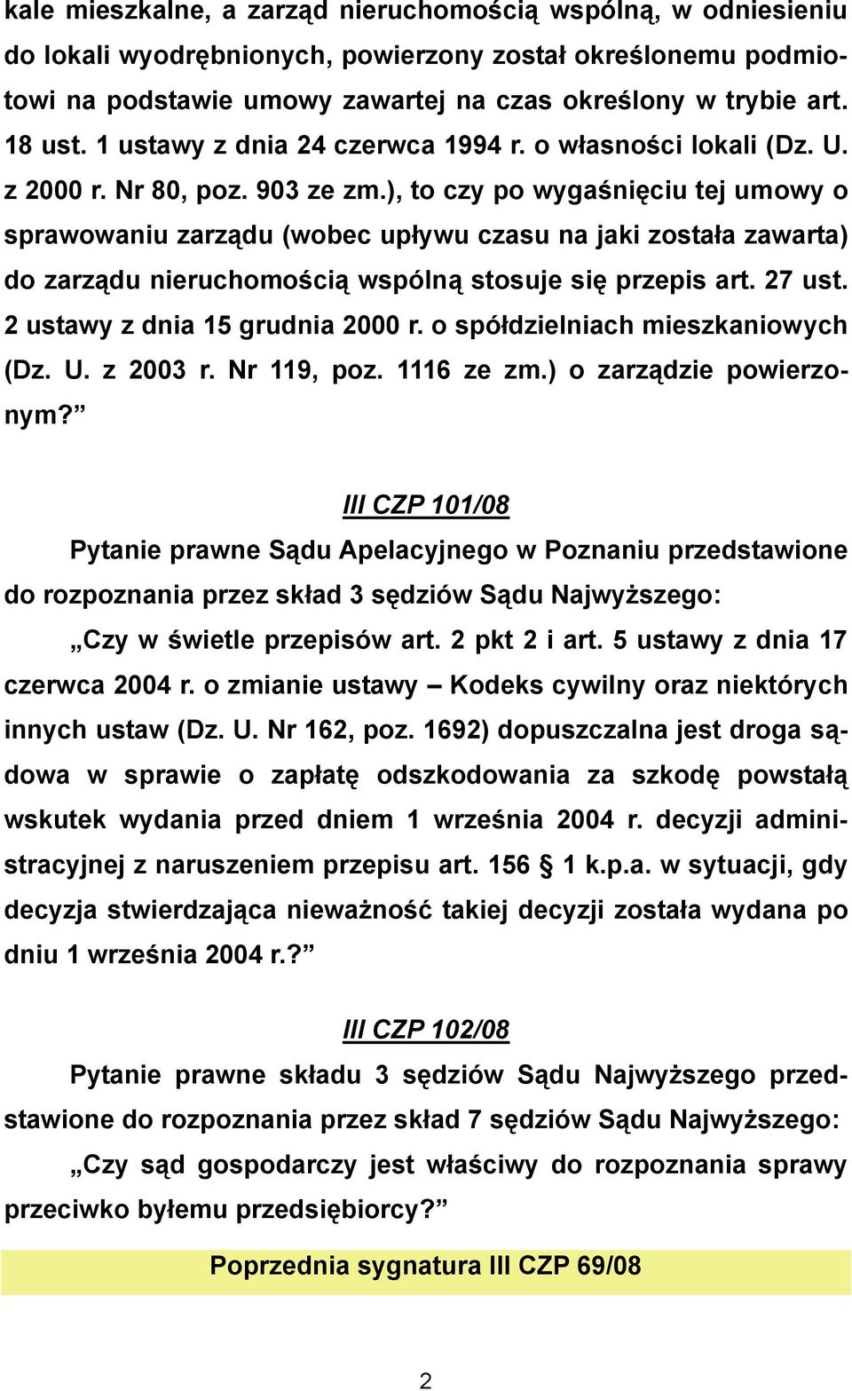 ), to czy po wygaśnięciu tej umowy o sprawowaniu zarządu (wobec upływu czasu na jaki została zawarta) do zarządu nieruchomością wspólną stosuje się przepis art. 27 ust.