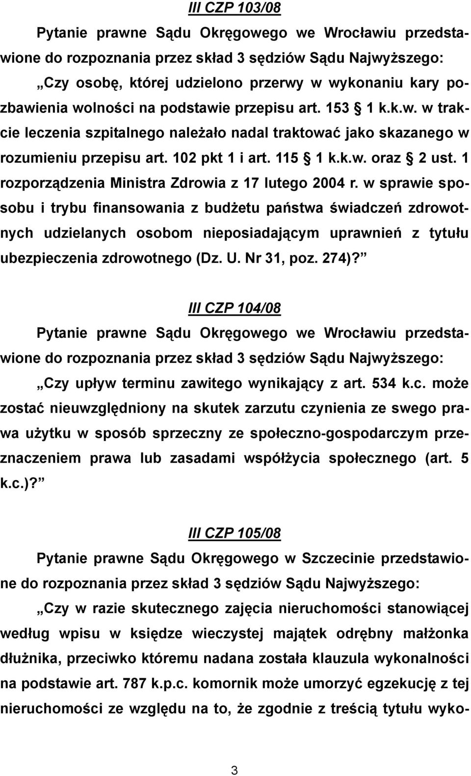 w sprawie sposobu i trybu finansowania z budżetu państwa świadczeń zdrowotnych udzielanych osobom nieposiadającym uprawnień z tytułu ubezpieczenia zdrowotnego (Dz. U. Nr 31, poz. 274)?