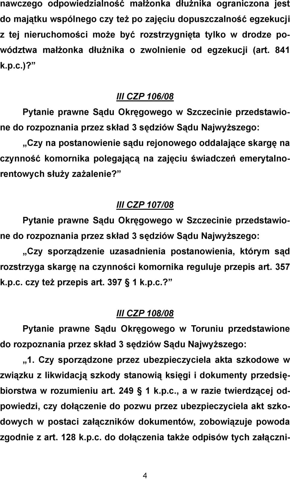 III CZP 106/08 Pytanie prawne Sądu Okręgowego w Szczecinie przedstawione Czy na postanowienie sądu rejonowego oddalające skargę na czynność komornika polegającą na zajęciu świadczeń