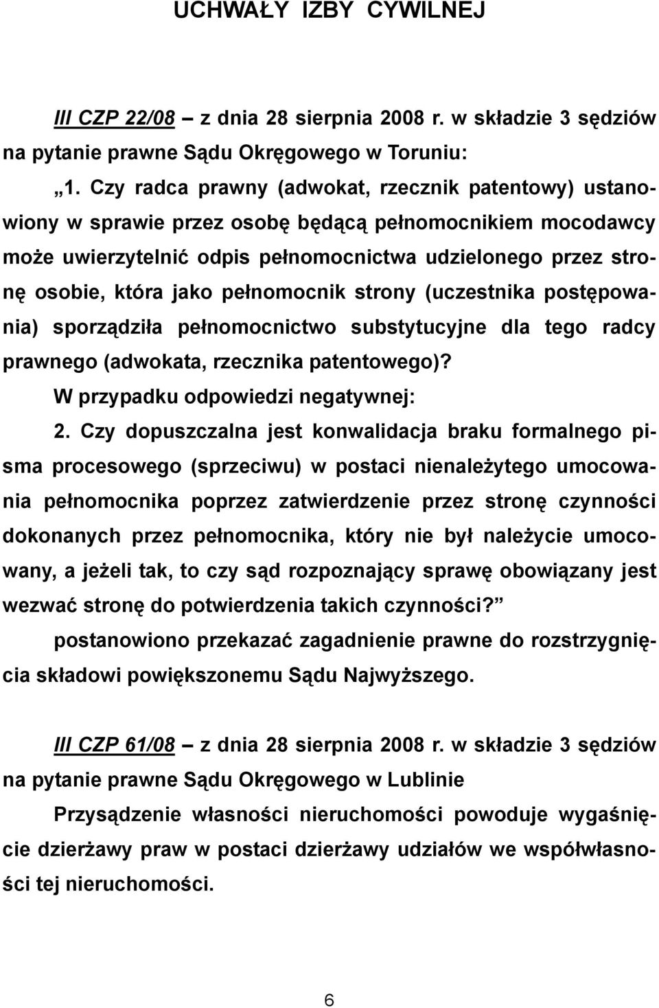 pełnomocnik strony (uczestnika postępowania) sporządziła pełnomocnictwo substytucyjne dla tego radcy prawnego (adwokata, rzecznika patentowego)? W przypadku odpowiedzi negatywnej: 2.