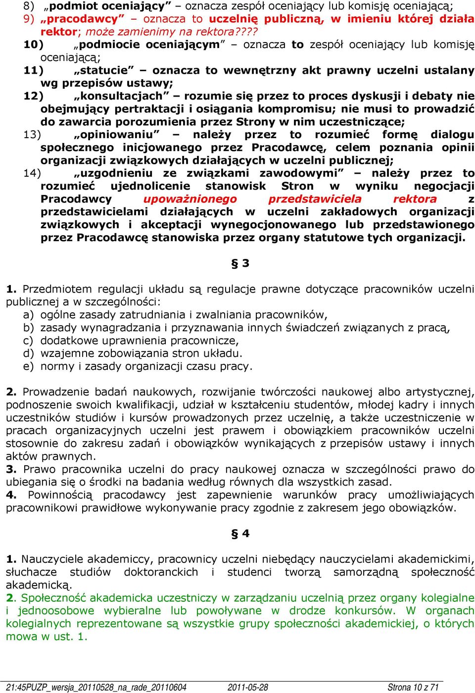przez to proces dyskusji i debaty nie obejmujący pertraktacji i osiągania kompromisu; nie musi to prowadzić do zawarcia porozumienia przez Strony w nim uczestniczące; 13) opiniowaniu należy przez to