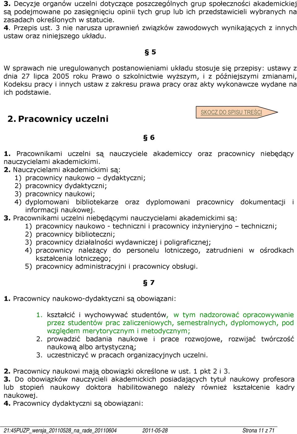 5 W sprawach nie uregulowanych postanowieniami układu stosuje się przepisy: ustawy z dnia 27 lipca 2005 roku Prawo o szkolnictwie wyższym, i z późniejszymi zmianami, Kodeksu pracy i innych ustaw z