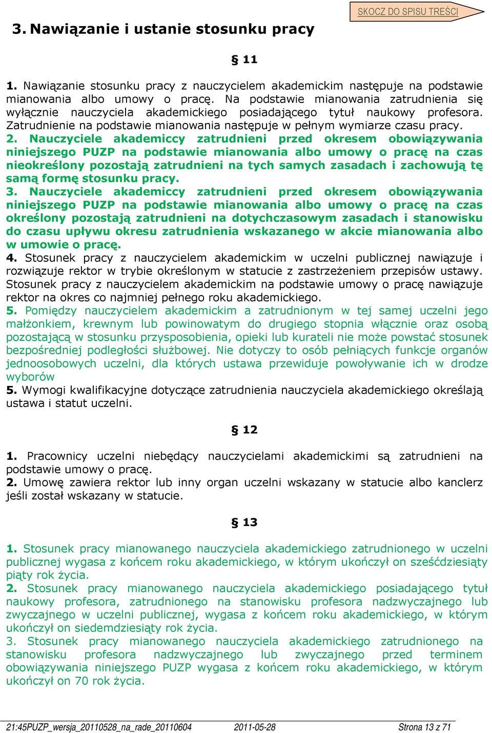 Nauczyciele akademiccy zatrudnieni przed okresem obowiązywania niniejszego PUZP na podstawie mianowania albo umowy o pracę na czas nieokreślony pozostają zatrudnieni na tych samych zasadach i