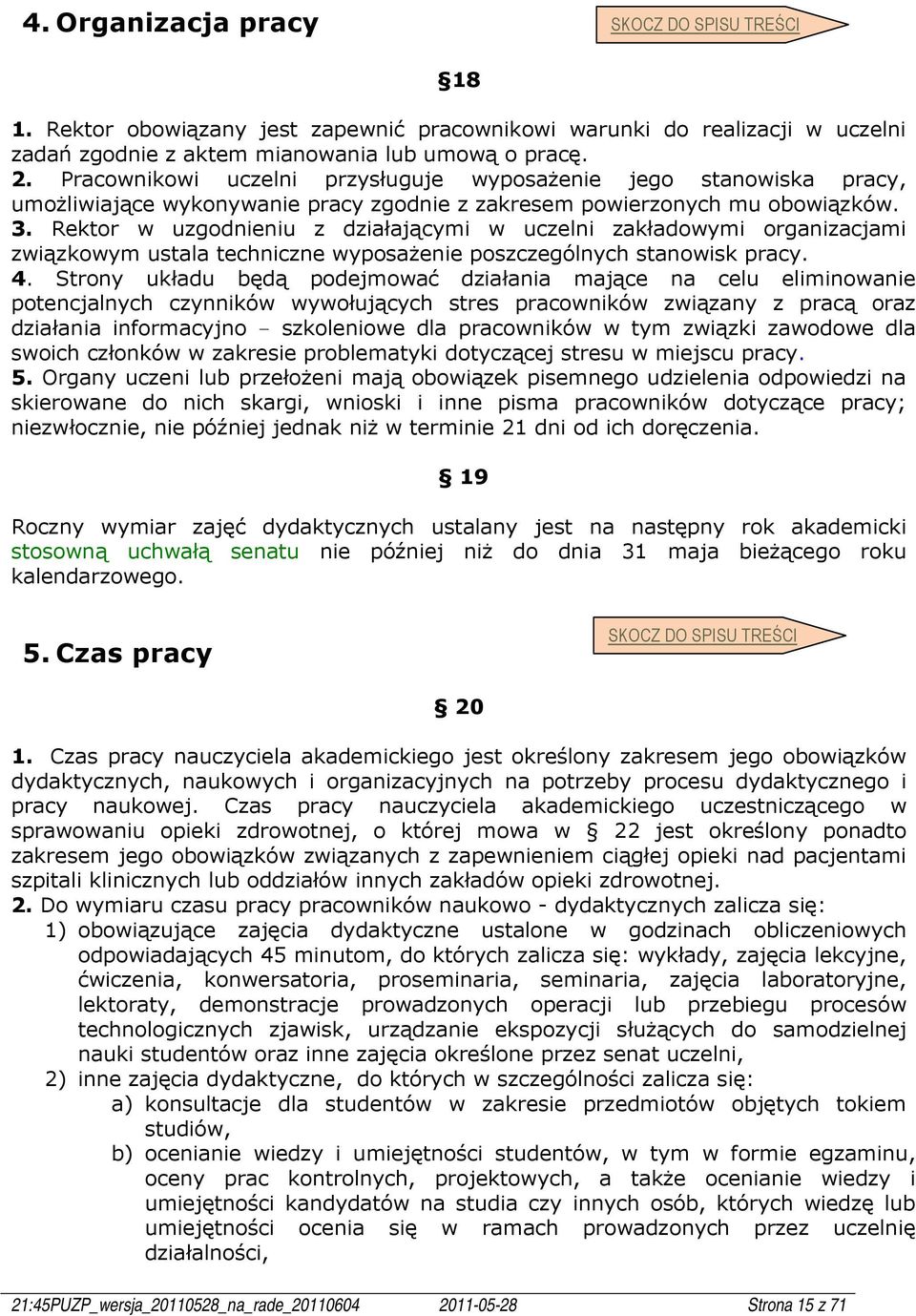 Rektor w uzgodnieniu z działającymi w uczelni zakładowymi organizacjami związkowym ustala techniczne wyposażenie poszczególnych stanowisk pracy. 4.