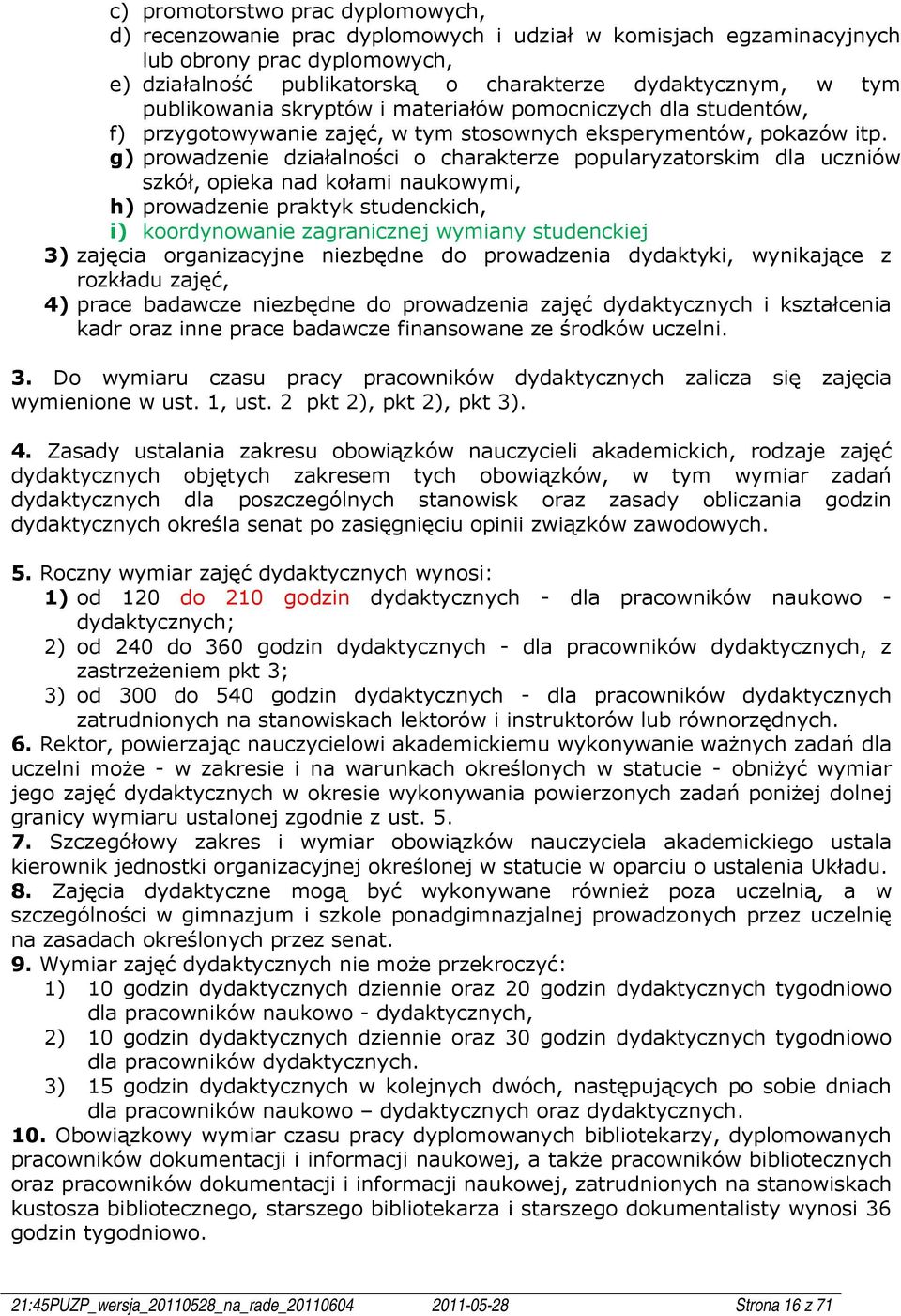 g) prowadzenie działalności o charakterze popularyzatorskim dla uczniów szkół, opieka nad kołami naukowymi, h) prowadzenie praktyk studenckich, i) koordynowanie zagranicznej wymiany studenckiej 3)