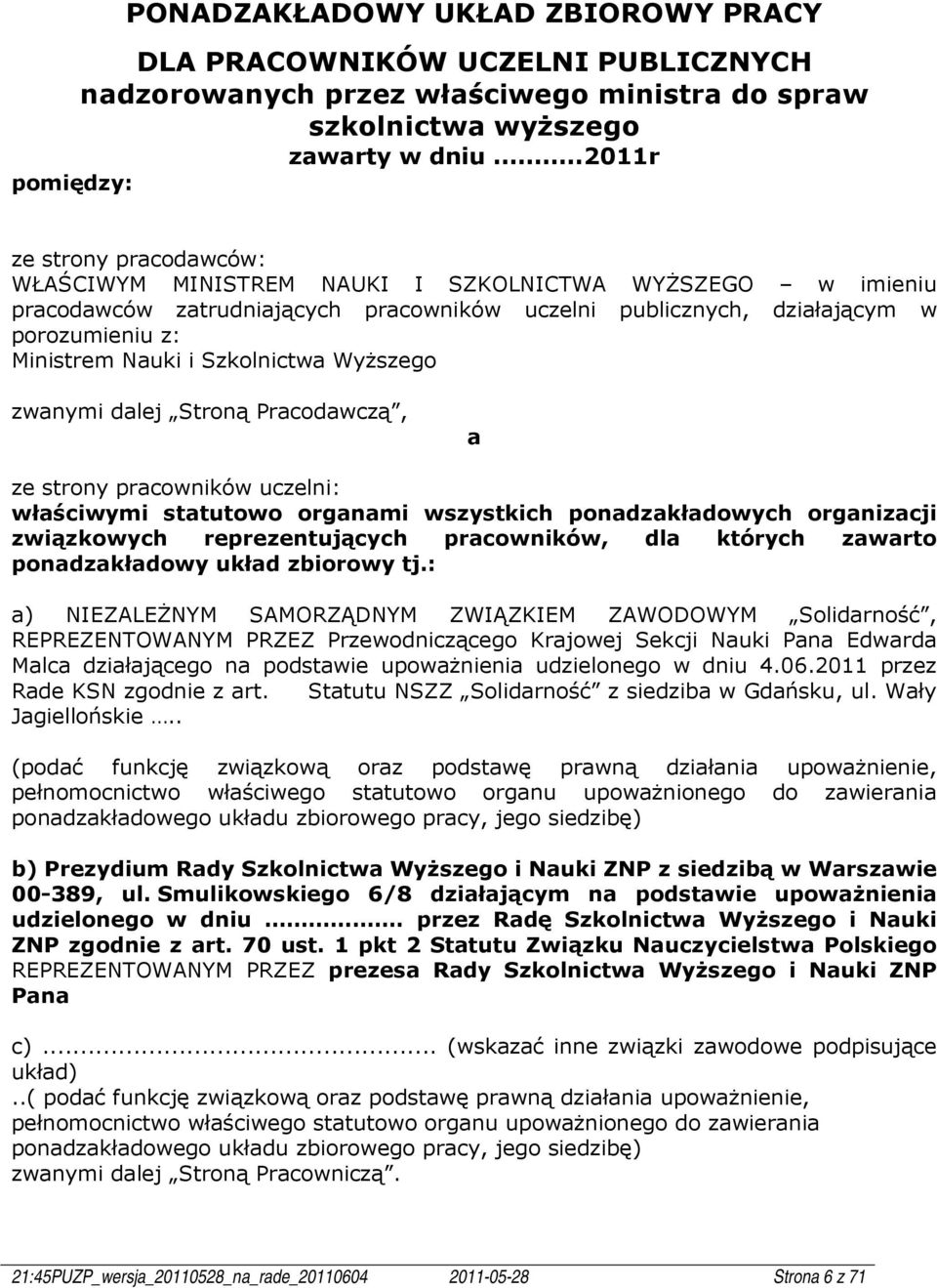 Ministrem Nauki i Szkolnictwa Wyższego zwanymi dalej Stroną Pracodawczą, a ze strony pracowników uczelni: właściwymi statutowo organami wszystkich ponadzakładowych organizacji związkowych