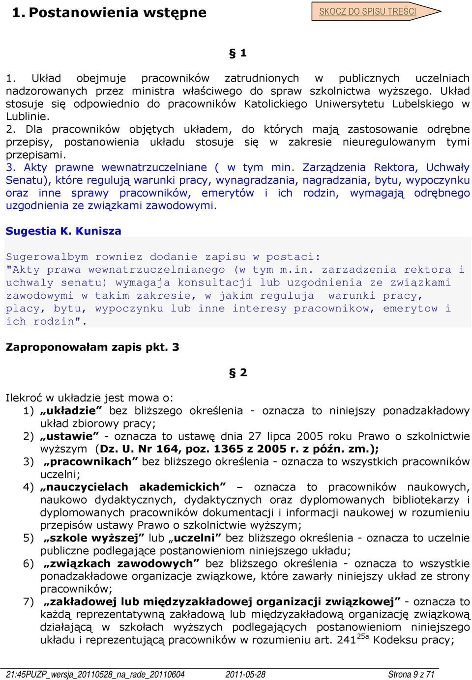 Dla pracowników objętych układem, do których mają zastosowanie odrębne przepisy, postanowienia układu stosuje się w zakresie nieuregulowanym tymi przepisami. 3.
