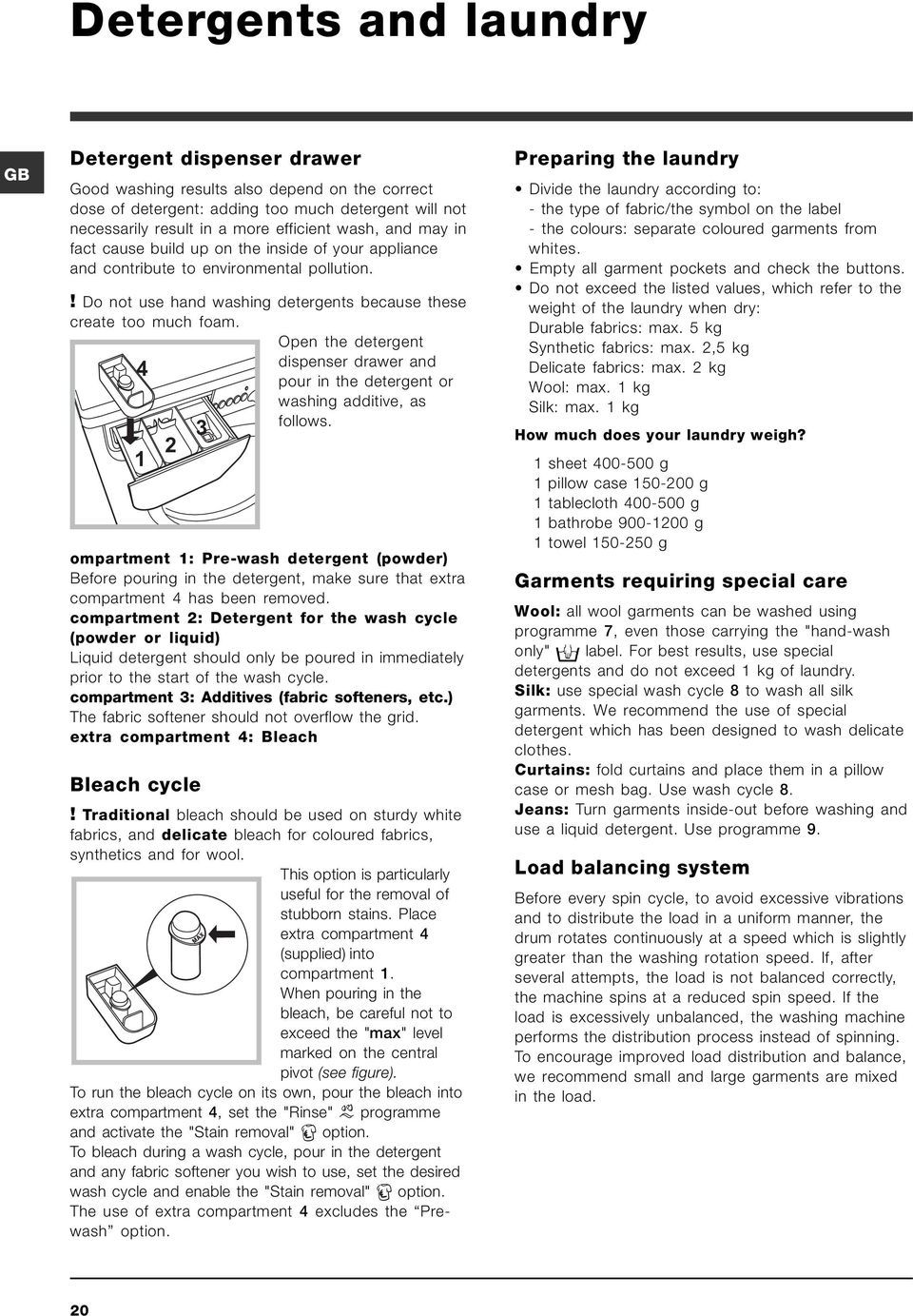 Open the detergent dispenser drawer and 4 pour in the detergent or washing additive, as follows.