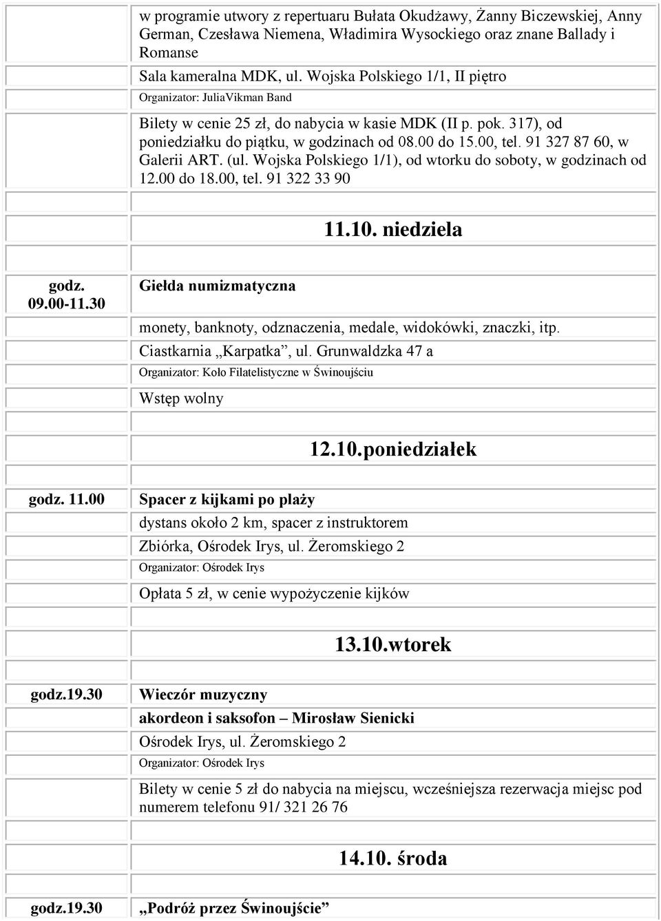 91 327 87 60, w Galerii ART. (ul. Wojska Polskiego 1/1), od wtorku do soboty, w godzinach od 12.00 do 18.00, tel. 91 322 33 90 11.10. niedziela godz. 09.00-11.