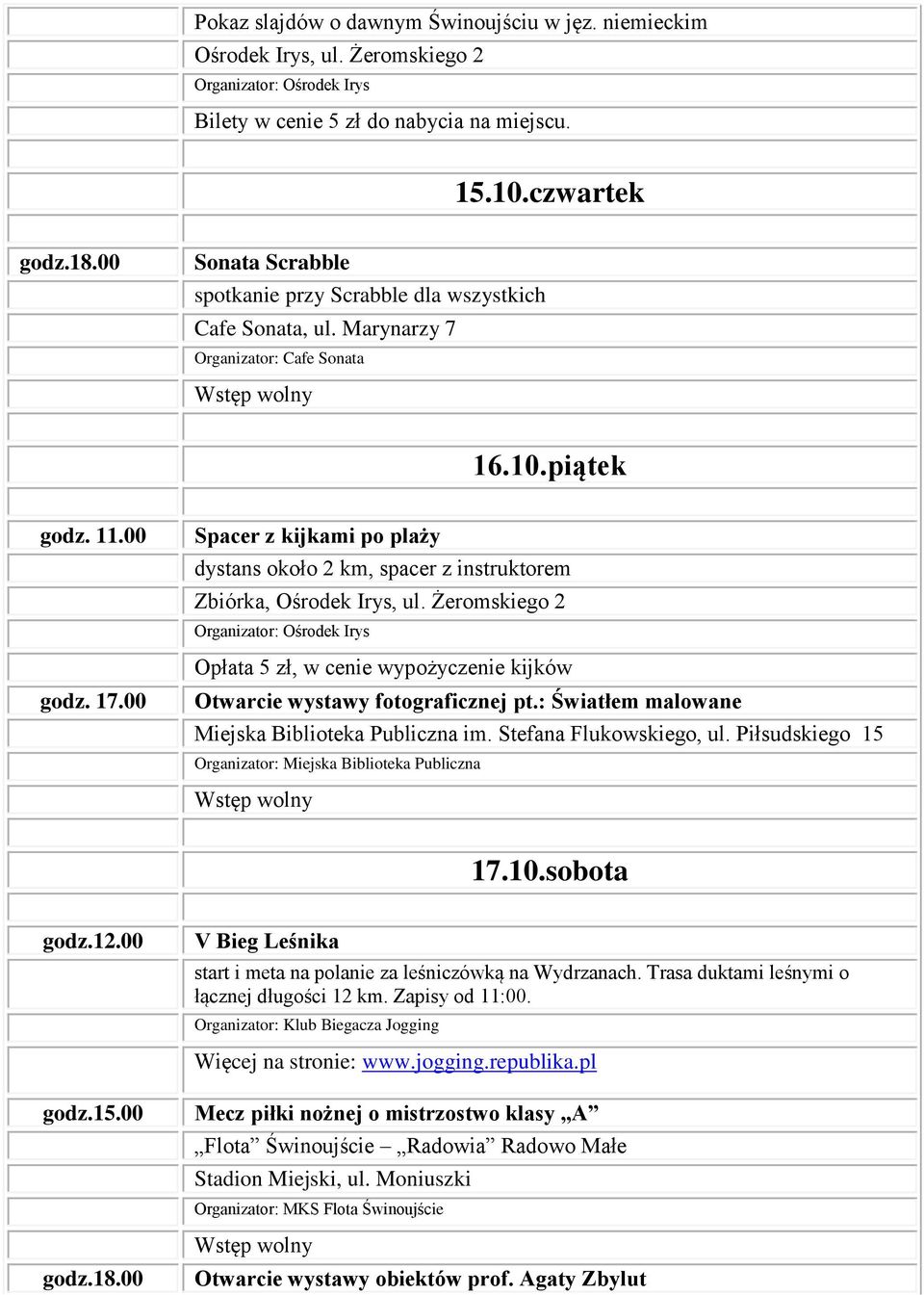 Piłsudskiego 15 Organizator: Miejska Biblioteka Publiczna 17.10.sobota godz.12.00 V Bieg Leśnika start i meta na polanie za leśniczówką na Wydrzanach. Trasa duktami leśnymi o łącznej długości 12 km.