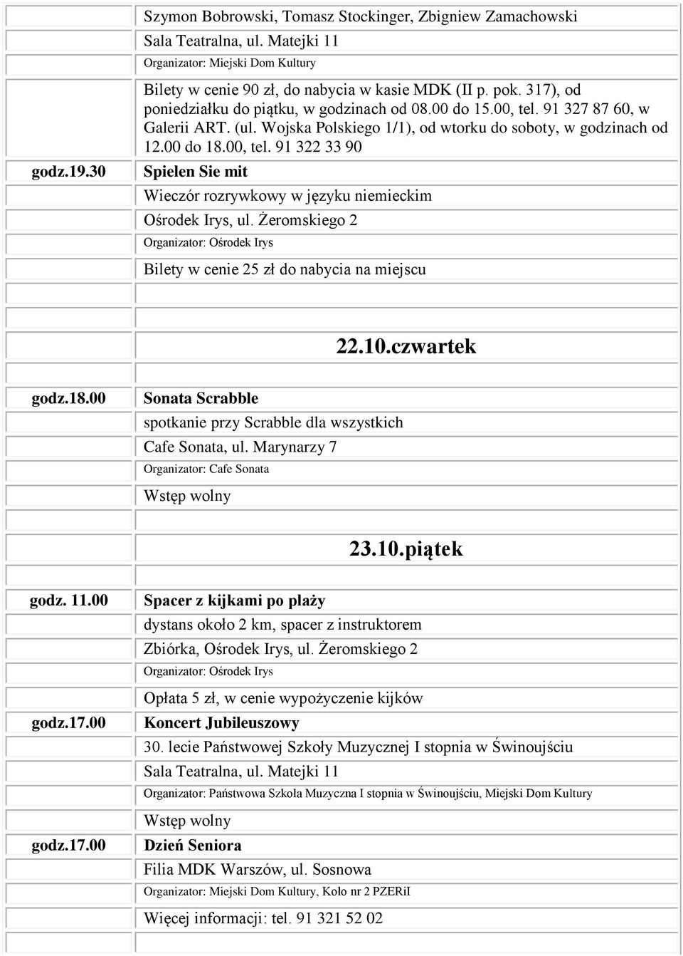 10.czwartek Sonata Scrabble spotkanie przy Scrabble dla wszystkich Cafe Sonata, ul. Marynarzy 7 Organizator: Cafe Sonata 23.10.piątek godz.17.00 godz.17.00 Koncert Jubileuszowy 30.