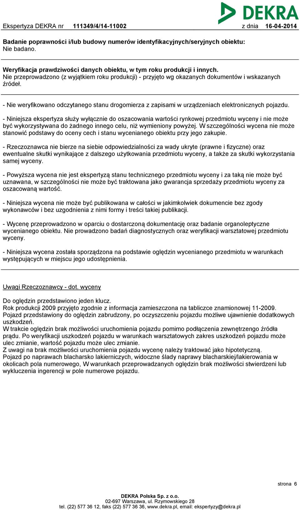 - Nie weryfikowano odczytanego stanu drogomierza z zapisami w urządzeniach elektronicznych pojazdu.