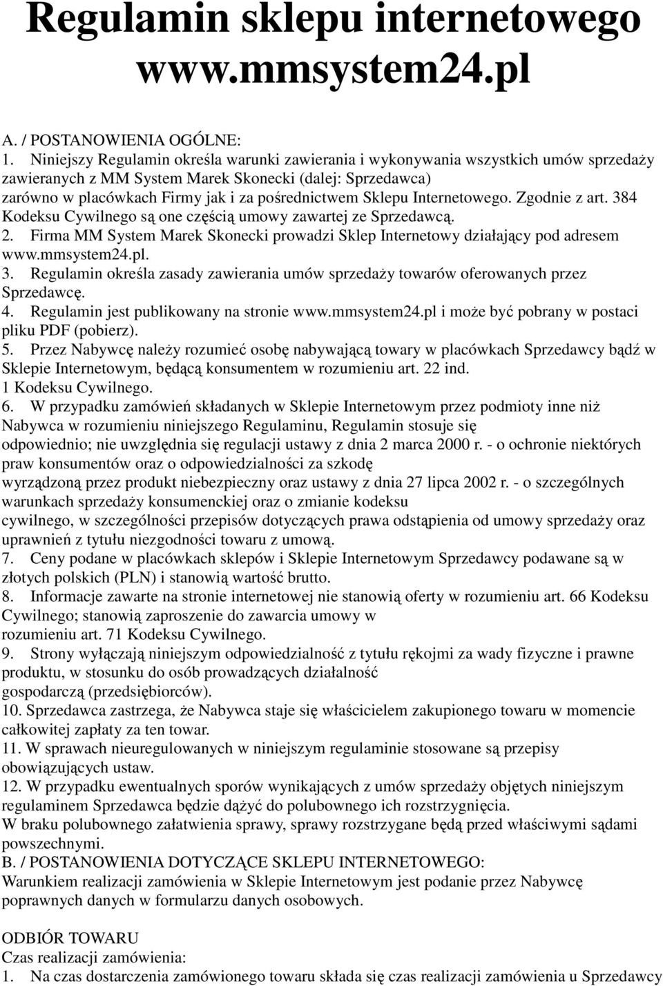 Sklepu Internetowego. Zgodnie z art. 384 Kodeksu Cywilnego są one częścią umowy zawartej ze Sprzedawcą. 2. Firma MM System Marek Skonecki prowadzi Sklep Internetowy działający pod adresem www.