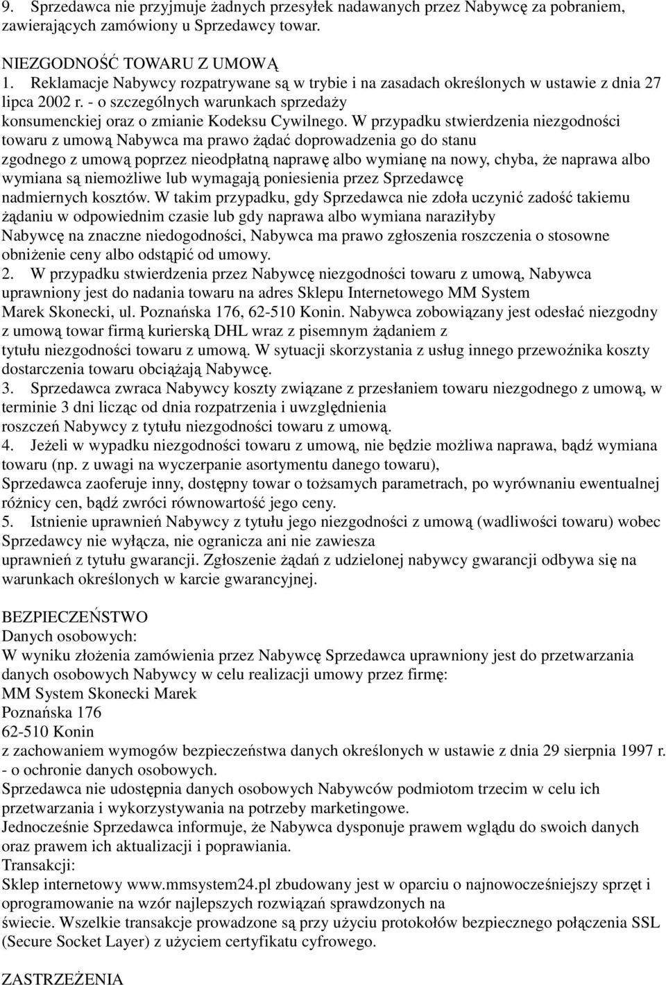 W przypadku stwierdzenia niezgodności towaru z umową Nabywca ma prawo żądać doprowadzenia go do stanu zgodnego z umową poprzez nieodpłatną naprawę albo wymianę na nowy, chyba, że naprawa albo wymiana