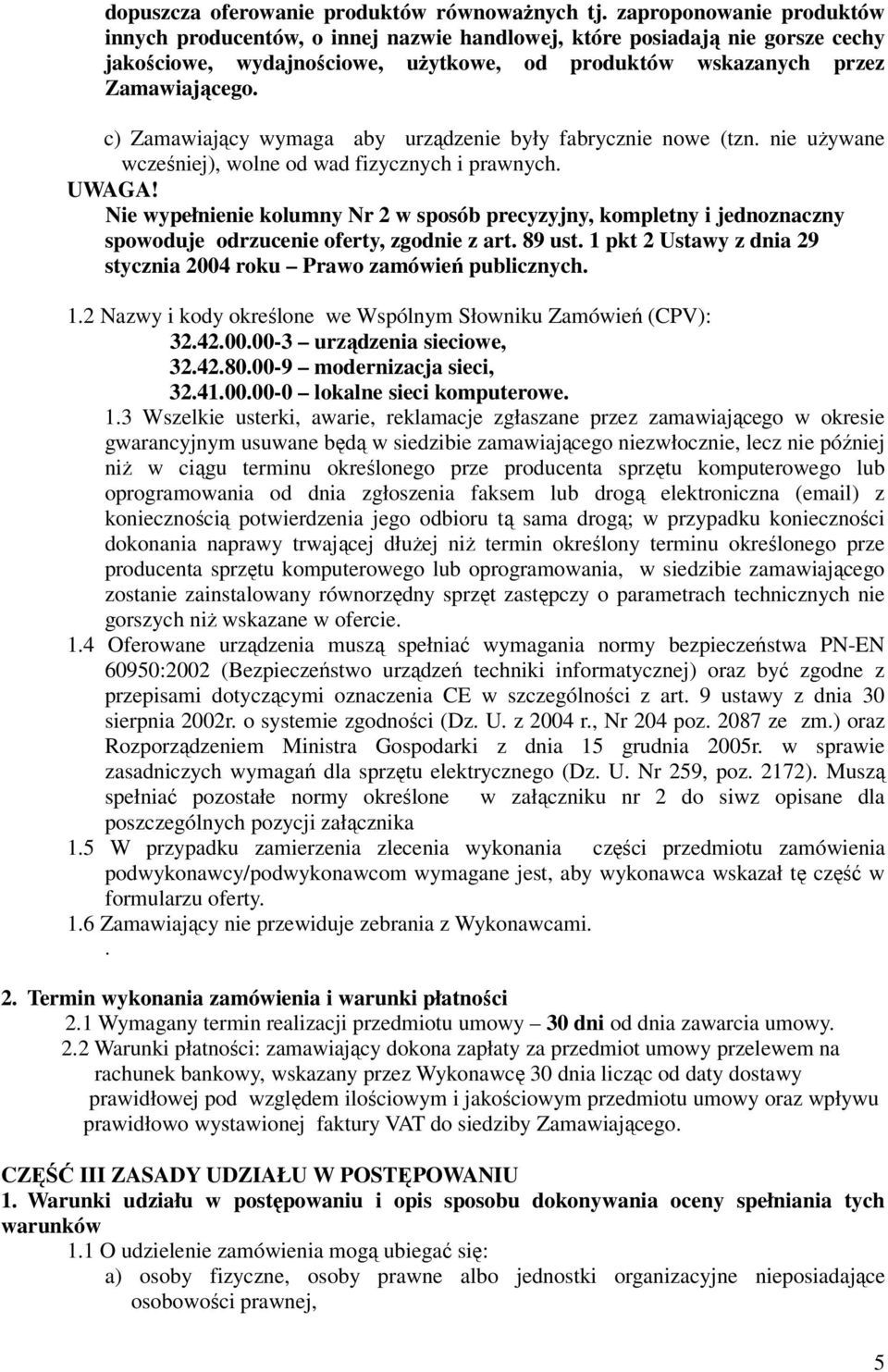 c) Zamawiający wymaga aby urządzenie były fabrycznie nowe (tzn. nie uŝywane wcześniej), wolne od wad fizycznych i prawnych. UWAGA!