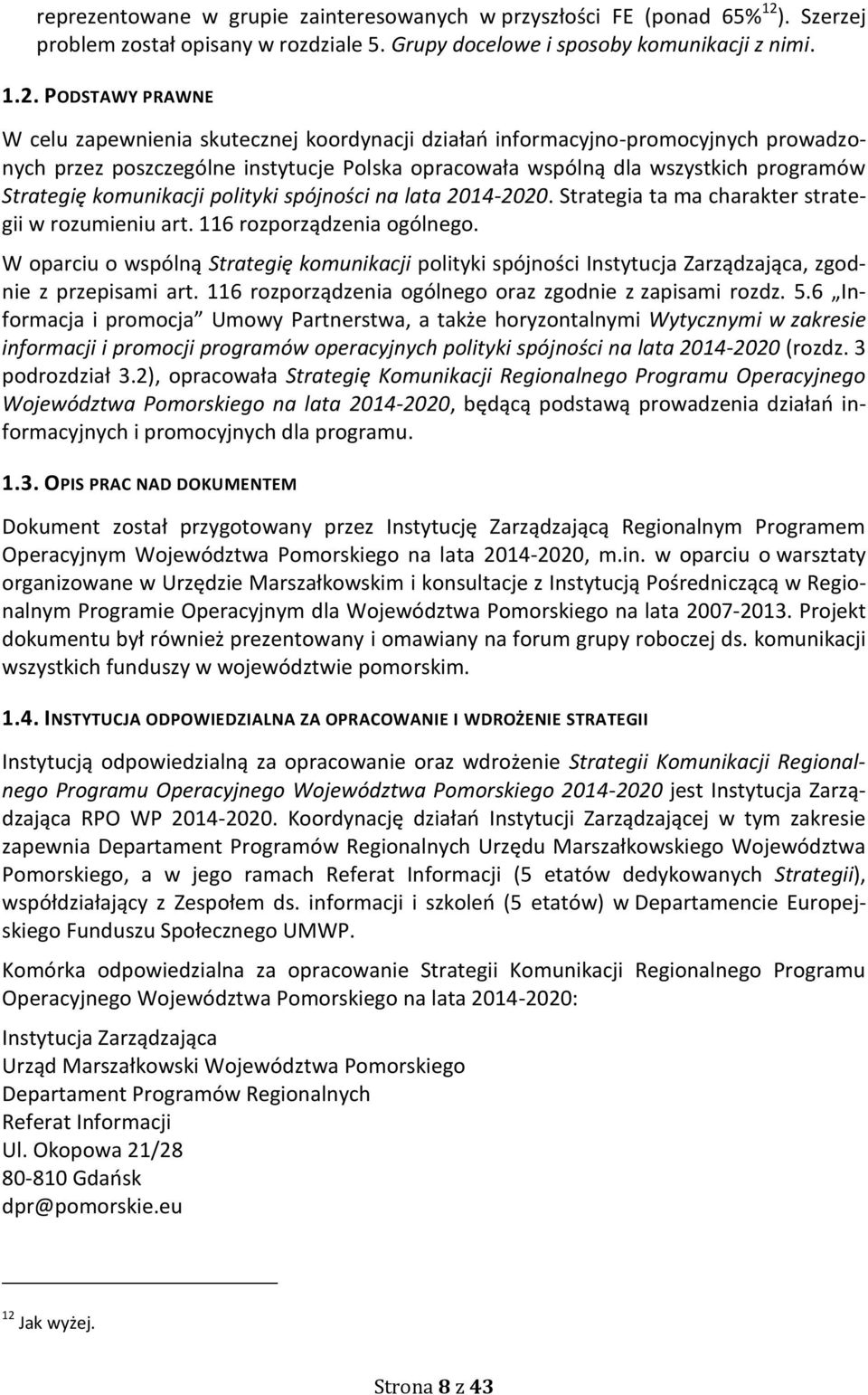 PODSTAWY PRAWNE W celu zapewnienia skutecznej koordynacji działań informacyjno-promocyjnych prowadzonych przez poszczególne instytucje Polska opracowała wspólną dla wszystkich programów Strategię