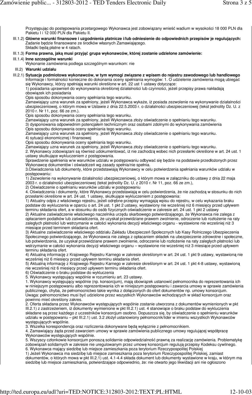 Składki będą płatne w 4 ratach. III.1.3) Forma prawna, jaką musi przyjąć grupa wykonawców, której zostanie udzielone zamówienie: III.1.4) Inne szczególne warunki Wykonanie zamówienia podlega szczególnym warunkom: nie III.