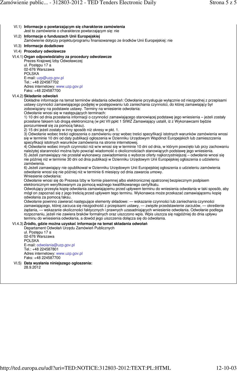 Procedury odwoławcze VI.4.1) Organ odpowiedzialny za procedury odwoławcze Prezes Krajowej Izby Odwoławczej ul. Postępu 17 a 02-676 Warszawa E-mail: uzp@uzp.gov.pl Tel.