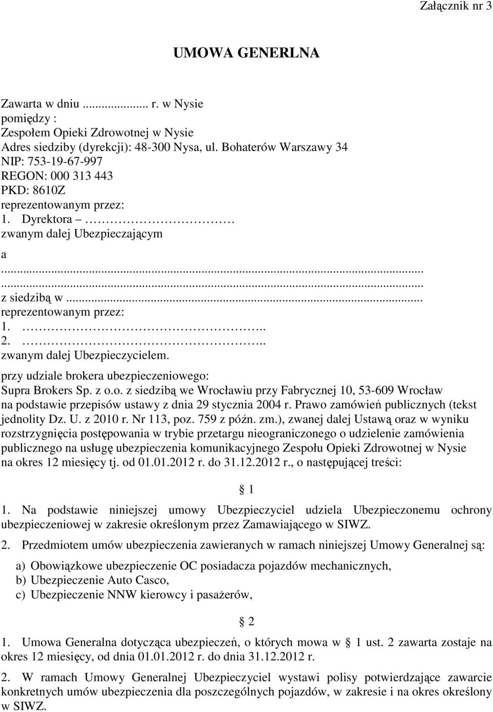 .. zwanym dalej Ubezpieczycielem. przy udziale brokera ubezpieczeniowego: Supra Brokers Sp. z o.o. z siedzibą we Wrocławiu przy Fabrycznej 10, 53-609 Wrocław na podstawie przepisów ustawy z dnia 29 stycznia 2004 r.