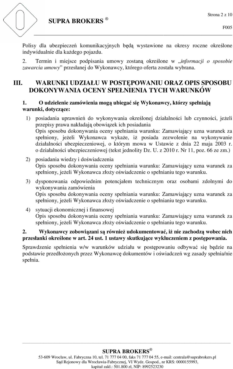 O udzielenie zamówienia mogą ubiegać się Wykonawcy, którzy spełniają warunki, dotyczące: 1) posiadania uprawnień do wykonywania określonej działalności lub czynności, jeŝeli przepisy prawa nakładają