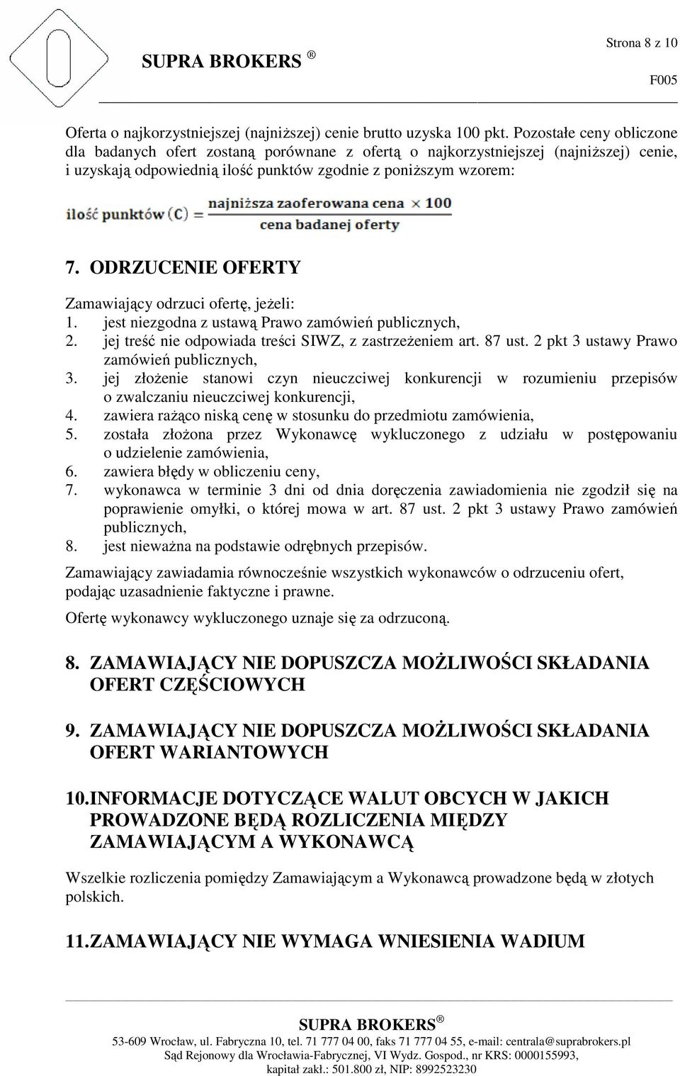 ODRZUCENIE OFERTY Zamawiający odrzuci ofertę, jeŝeli: 1. jest niezgodna z ustawą Prawo zamówień publicznych, 2. jej treść nie odpowiada treści SIWZ, z zastrzeŝeniem art. 87 ust.