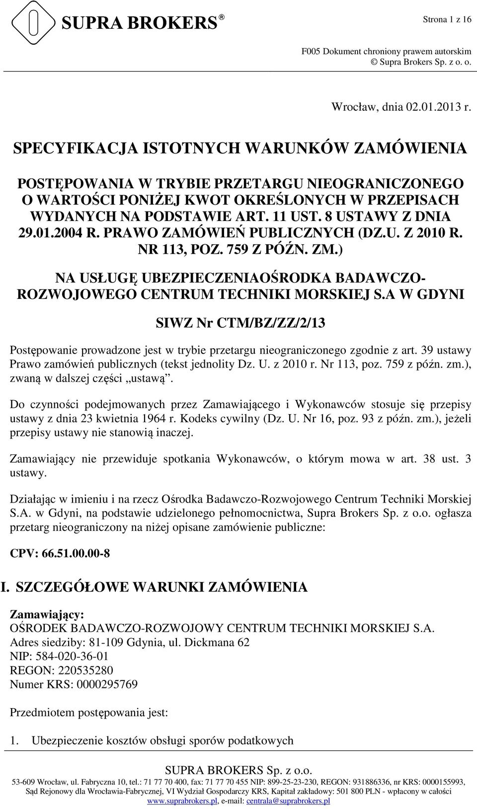 2004 R. PRAWO ZAMÓWIEŃ PUBLICZNYCH (DZ.U. Z 2010 R. NR 113, POZ. 759 Z PÓŹN. ZM.) NA USŁUGĘ UBEZPIECZENIAOŚRODKA BADAWCZO- ROZWOJOWEGO CENTRUM TECHNIKI MORSKIEJ S.