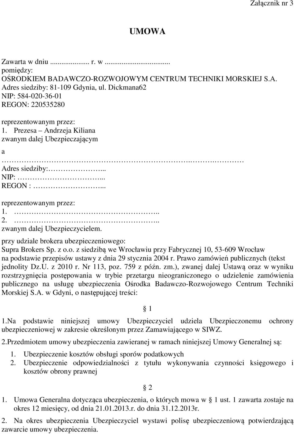 przy udziale brokera ubezpieczeniowego: Supra Brokers Sp. z o.o. z siedzibą we Wrocławiu przy Fabrycznej 10, 53-609 Wrocław na podstawie przepisów ustawy z dnia 29 stycznia 2004 r.