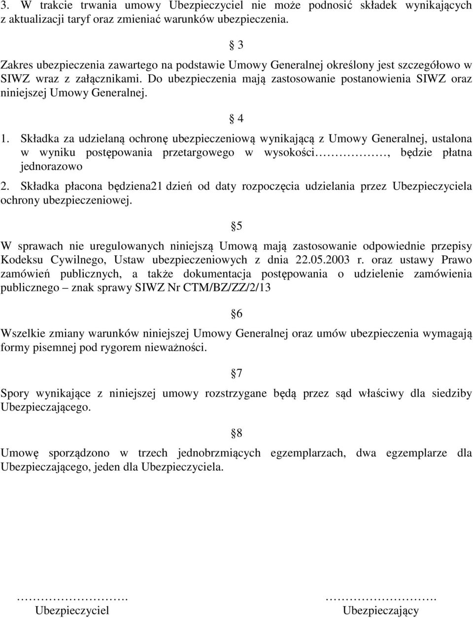 Do ubezpieczenia mają zastosowanie postanowienia SIWZ oraz niniejszej Umowy Generalnej. 4 1.