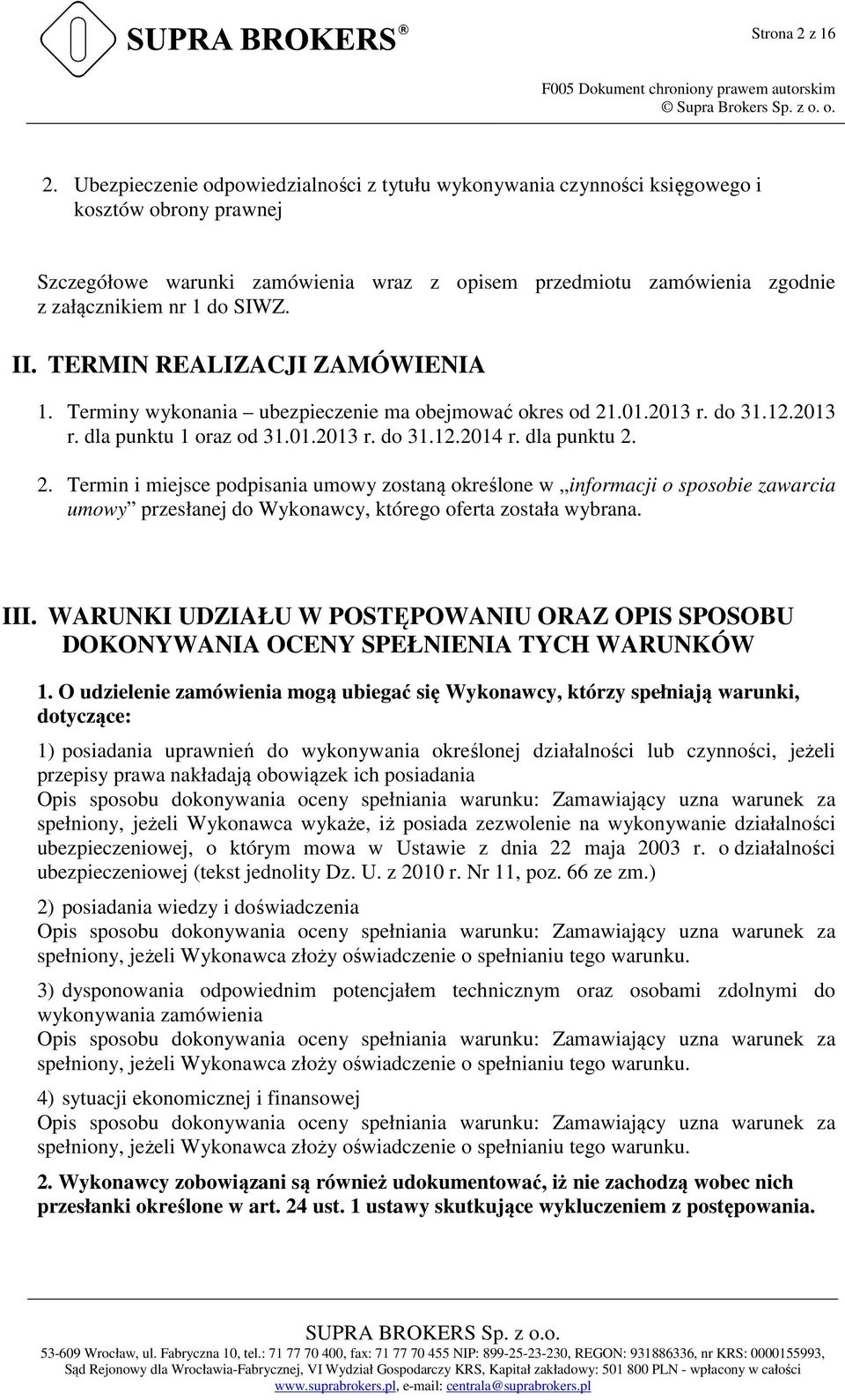 SIWZ. II. TERMIN REALIZACJI ZAMÓWIENIA 1. Terminy wykonania ubezpieczenie ma obejmować okres od 21