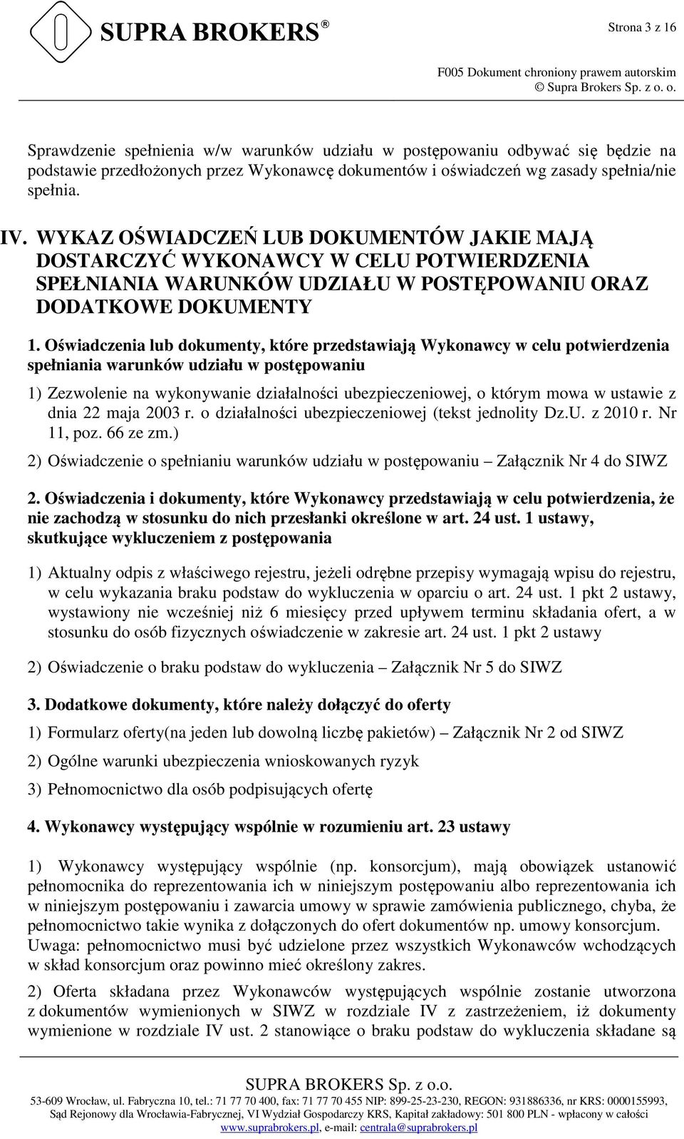 Oświadczenia lub dokumenty, które przedstawiają Wykonawcy w celu potwierdzenia spełniania warunków udziału w postępowaniu 1) Zezwolenie na wykonywanie działalności ubezpieczeniowej, o którym mowa w