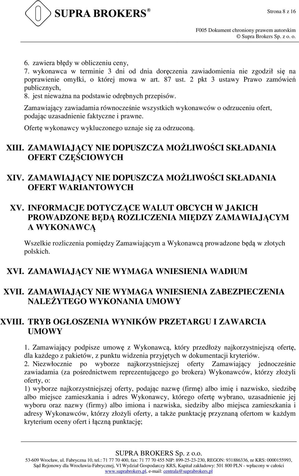 Zamawiający zawiadamia równocześnie wszystkich wykonawców o odrzuceniu ofert, podając uzasadnienie faktyczne i prawne. Ofertę wykonawcy wykluczonego uznaje się za odrzuconą. XIII.