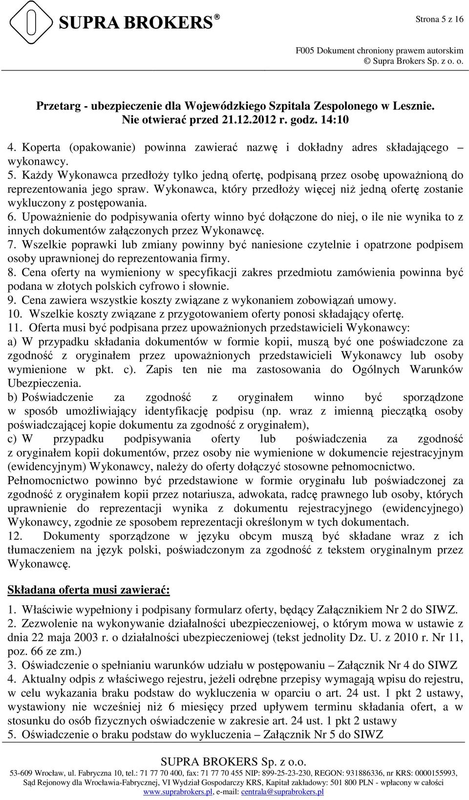 Wykonawca, który przedłoŝy więcej niŝ Ŝ jedną ofertę zostanie wykluczony z postępowania. 6.