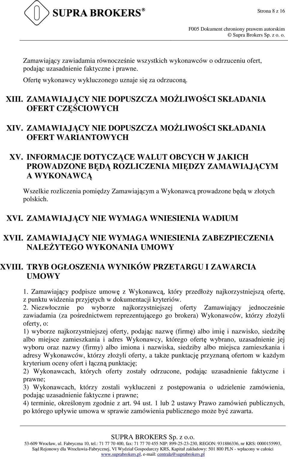 INFORMACJE DOTYCZĄCE WALUT OBCYCH W JAKICH PROWADZONE BĘDĄ ROZLICZENIA MIĘDZY ZAMAWIAJĄCYM A WYKONAWCĄ Wszelkie rozliczenia pomiędzy Zamawiającym a Wykonawcą prowadzone będą w złotych polskich. XVI.