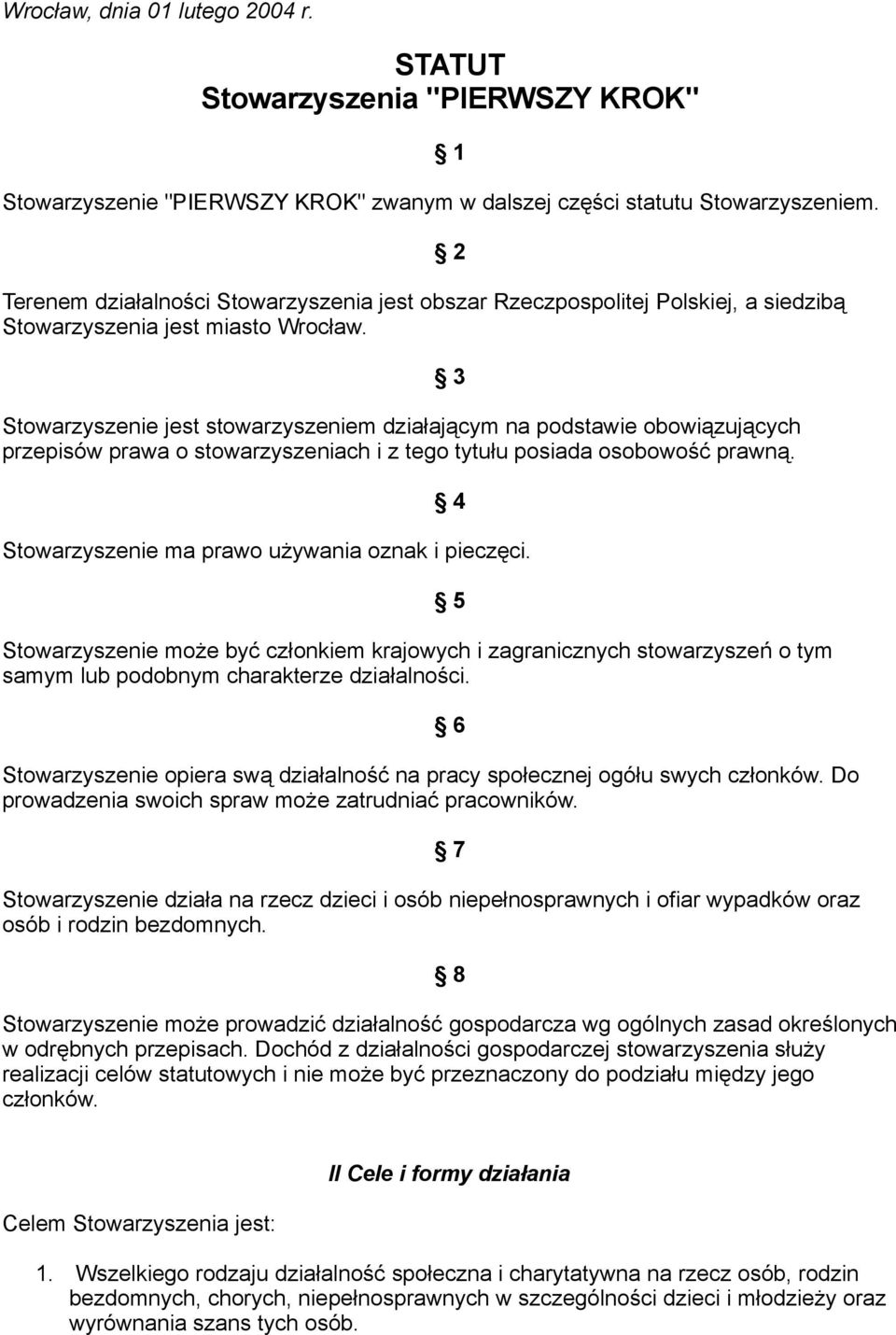 Stowarzyszenie jest stowarzyszeniem działającym na podstawie obowiązujących przepisów prawa o stowarzyszeniach i z tego tytułu posiada osobowość prawną.